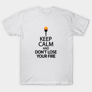 Keep calm and don't lose your fire T-Shirt